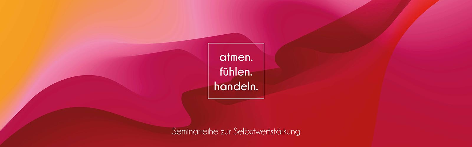 atmen. fühlen. handeln. - Seminarreihe zur Selbstwertstärkung